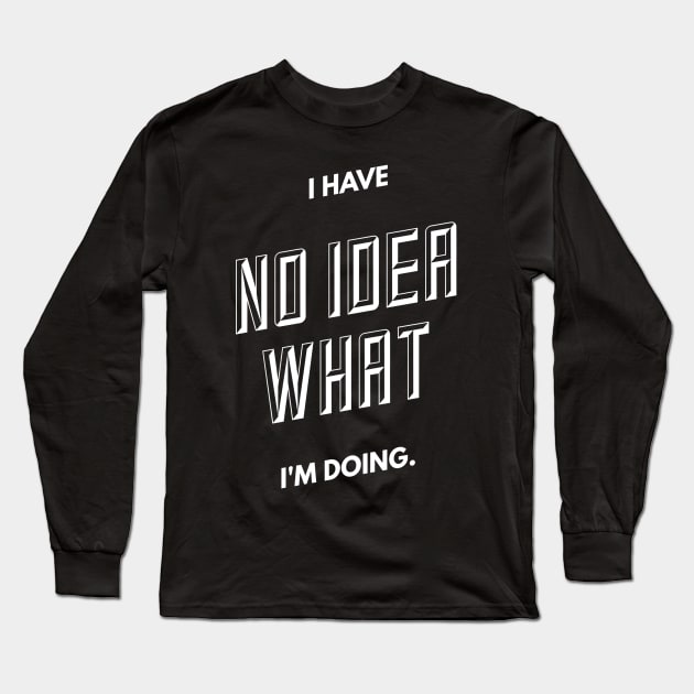 I have no Idea what I'm doing. Long Sleeve T-Shirt by PersianFMts